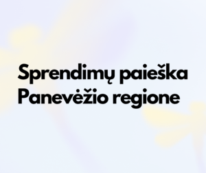 Nuotraukoje tekstas: sprendimų paieška Panevėio regione