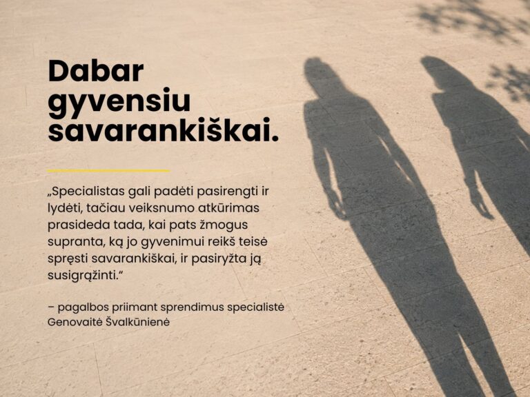 Ant saulės apšviesto šviesaus grindinio matyti dviejų greta einančių žmonių šešėliai. Kairėje didelėmis juodomis raidėmis parašyta: „Dabar gyvensiu savarankiškai.“ Žemiau pateikta citata: „Specialistas gali padėti pasirengti ir lydėti, tačiau veiksnumo atkūrimas prasideda tada, kai pats žmogus supranta, ką jo gyvenimui reikš teisė spręsti savarankiškai, ir pasiryžta ją susigrąžinti.“ Citatos autorė – pagalbos priimant sprendimus specialistė Genovaitė Švalkūnienė.